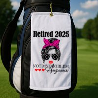 Retired 2025 Messy Hair Women Not My Problem Anymore Golf Towel