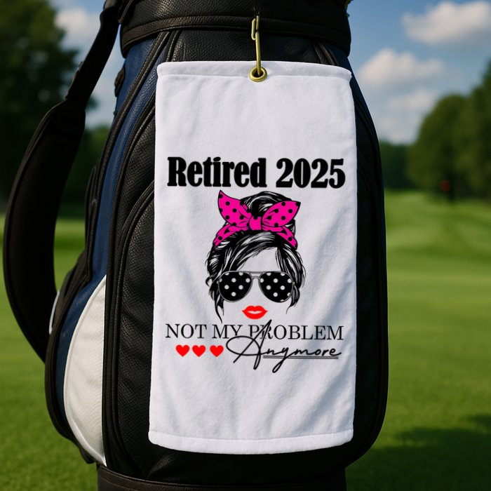 Retired 2025 Messy Hair Women Not My Problem Anymore Golf Towel