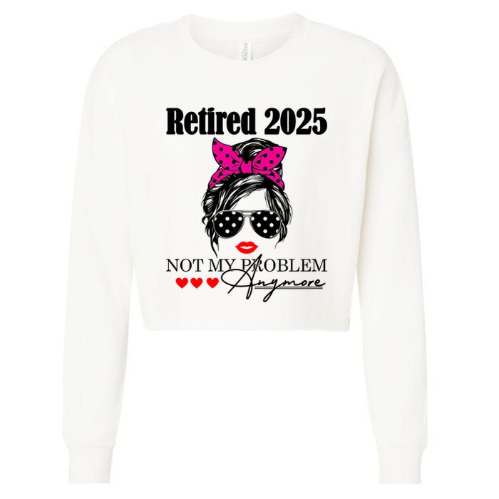 Retired 2025 Messy Hair Women Not My Problem Anymore Cropped Pullover Crew