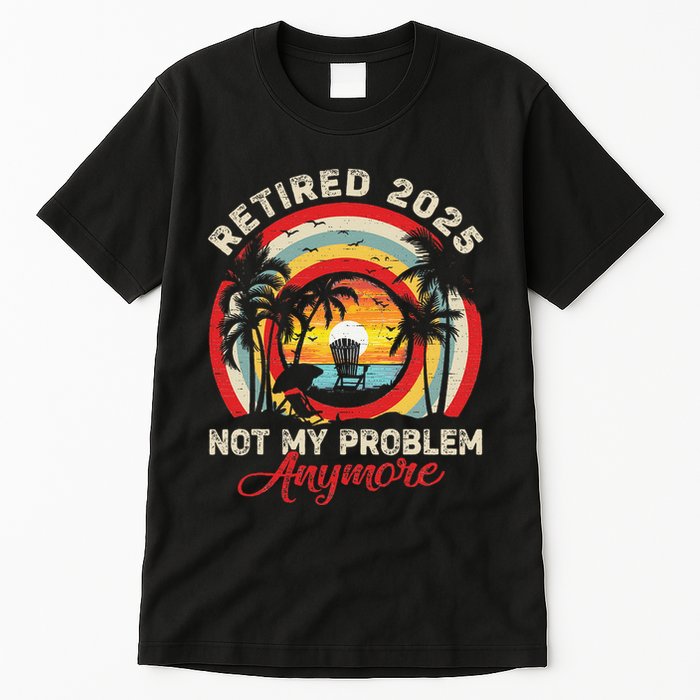 Retired 2025 Not My Problem Anymore Retro Retirement Teacher Tall T-Shirt