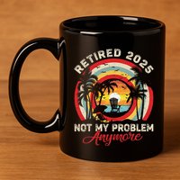 Retired 2025 Not My Problem Anymore Retro Retirement Teacher 11oz C Handle Ceramic Mug