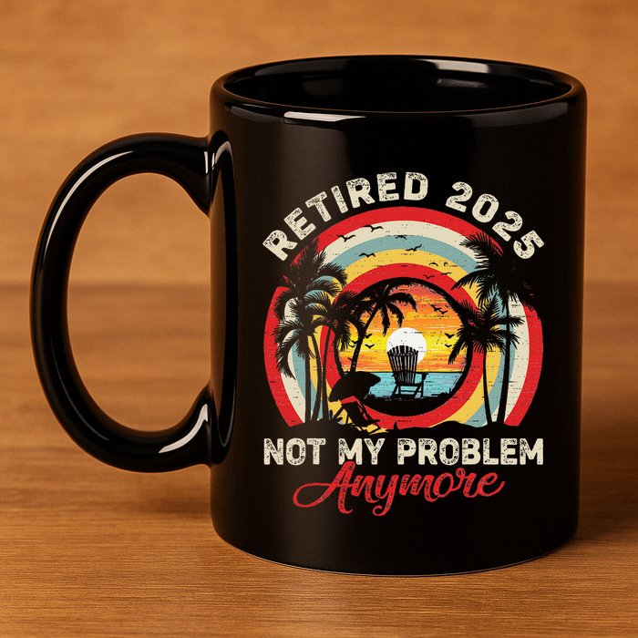 Retired 2025 Not My Problem Anymore Retro Retirement Teacher 11oz C Handle Ceramic Mug