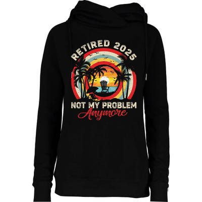 Retired 2025 Not My Problem Anymore Retro Retirement Teacher Womens Funnel Neck Pullover Hood