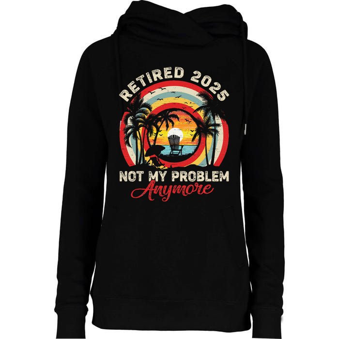 Retired 2025 Not My Problem Anymore Retro Retirement Teacher Womens Funnel Neck Pullover Hood