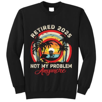 Retired 2025 Not My Problem Anymore Retro Retirement Teacher Tall Sweatshirt