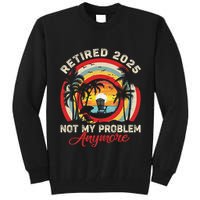 Retired 2025 Not My Problem Anymore Retro Retirement Teacher Tall Sweatshirt