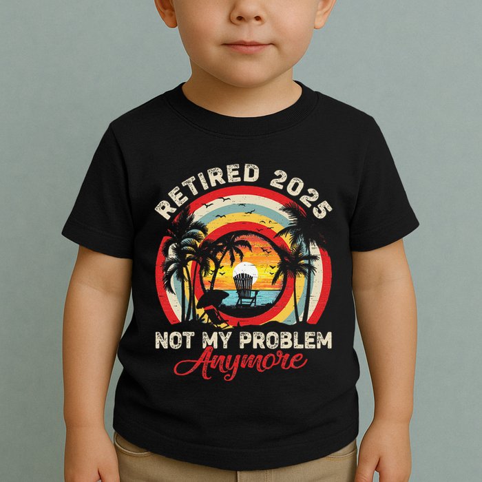 Retired 2025 Not My Problem Anymore Retro Retirement Teacher Toddler T-Shirt