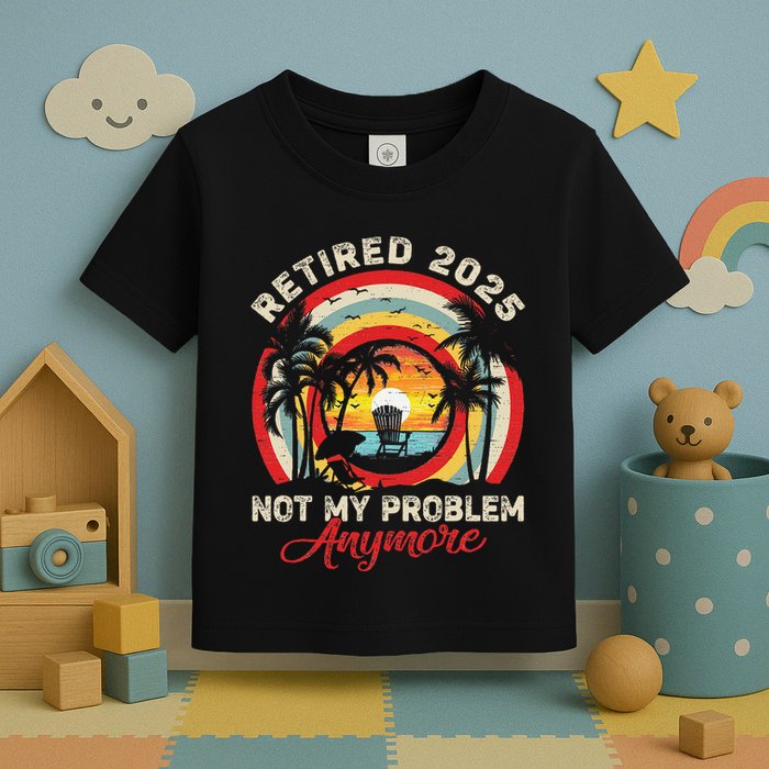 Retired 2025 Not My Problem Anymore Retro Retirement Teacher Toddler T-Shirt