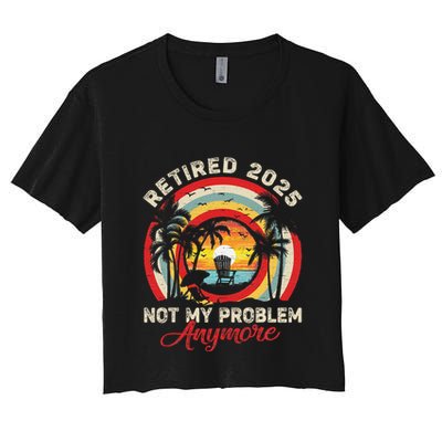 Retired 2025 Not My Problem Anymore Retro Retirement Teacher Crop Top