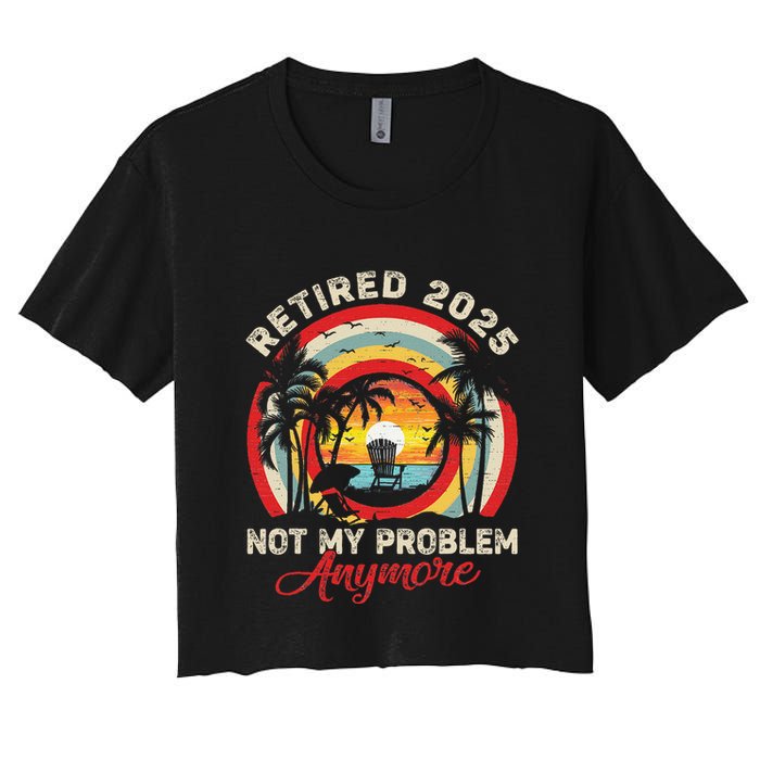 Retired 2025 Not My Problem Anymore Retro Retirement Teacher Crop Top
