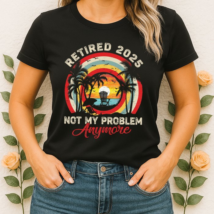 Retired 2025 Not My Problem Anymore Retro Retirement Teacher Womens T-Shirt