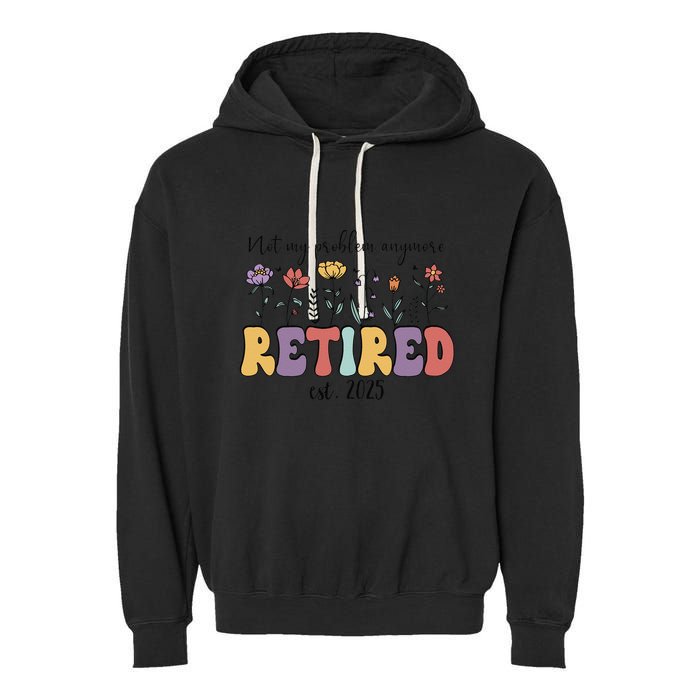 Retired 2025 Not My Problem Anymore Retirement Party Retiree Garment-Dyed Fleece Hoodie