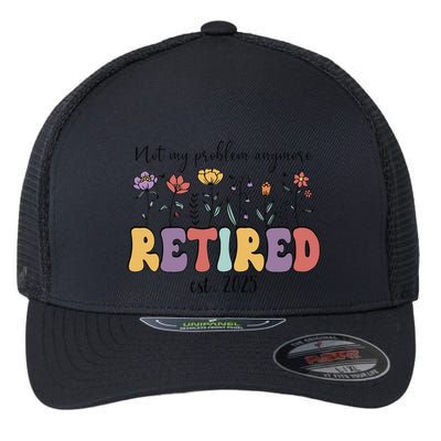 Retired 2025 Not My Problem Anymore Retirement Party Retiree Flexfit Unipanel Trucker Cap