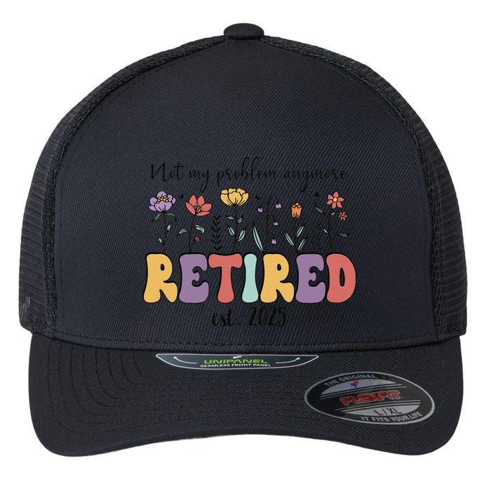 Retired 2025 Not My Problem Anymore Retirement Party Retiree Flexfit Unipanel Trucker Cap