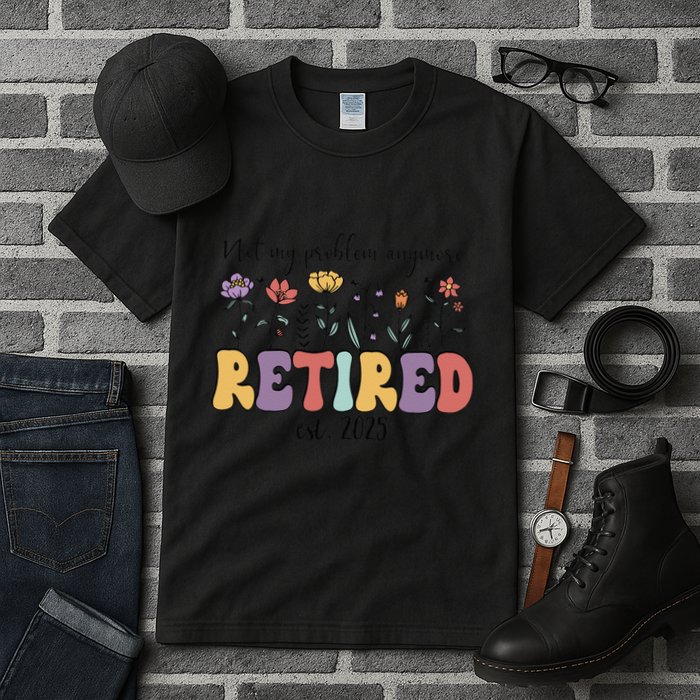 Retired 2025 Not My Problem Anymore Retirement Party Retiree Tall T-Shirt