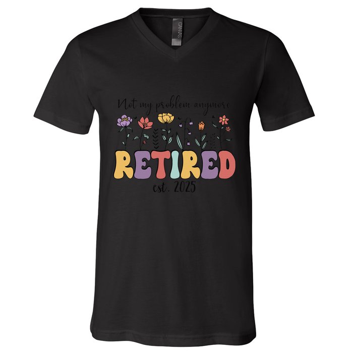 Retired 2025 Not My Problem Anymore Retirement Party Retiree V-Neck T-Shirt