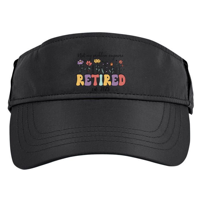 Retired 2025 Not My Problem Anymore Retirement Party Retiree Adult Drive Performance Visor