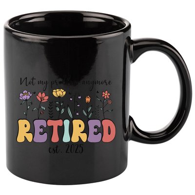 Retired 2025 Not My Problem Anymore Retirement Party Retiree 11oz C Handle Ceramic Mug