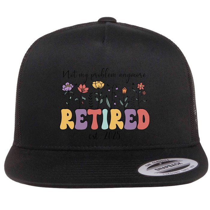 Retired 2025 Not My Problem Anymore Retirement Party Retiree Flatbill Hat