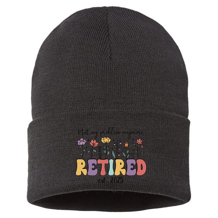 Retired 2025 Not My Problem Anymore Retirement Party Retiree Sustainable Knit Beanie