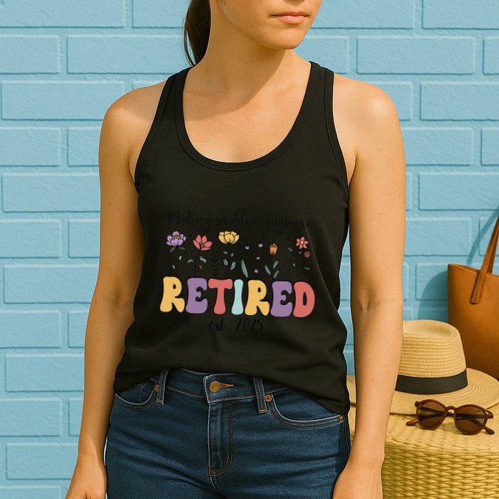 Retired 2025 Not My Problem Anymore Retirement Party Retiree Womens Tank Top