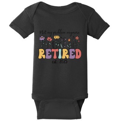 Retired 2025 Not My Problem Anymore Retirement Party Retiree Baby Bodysuit