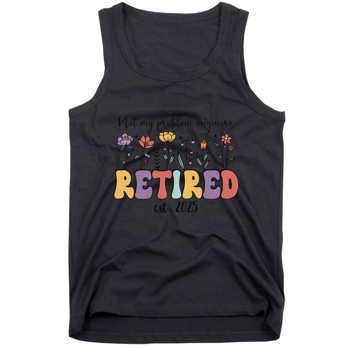 Retired 2025 Not My Problem Anymore Retirement Party Retiree Tank Top
