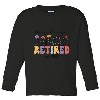 Retired 2025 Not My Problem Anymore Retirement Party Retiree Toddler Long Sleeve Shirt