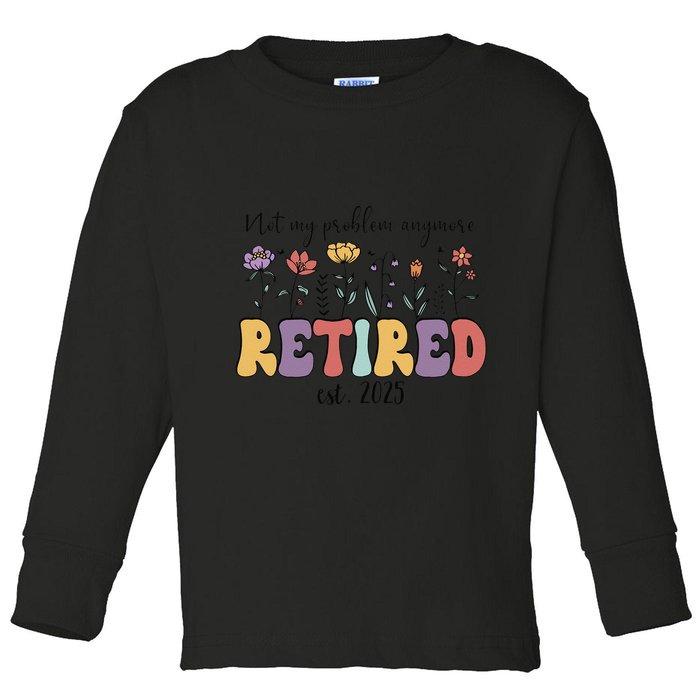 Retired 2025 Not My Problem Anymore Retirement Party Retiree Toddler Long Sleeve Shirt