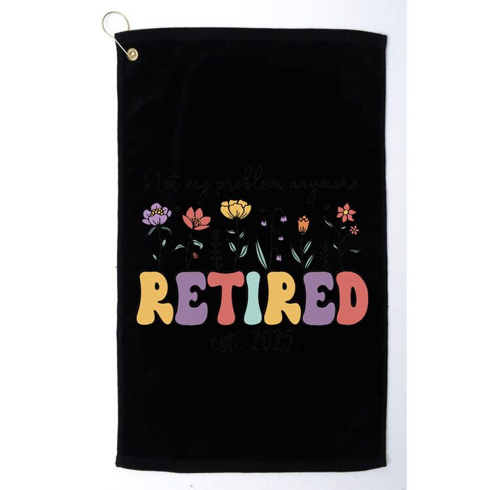 Retired 2025 Not My Problem Anymore Retirement Party Retiree Golf Towel