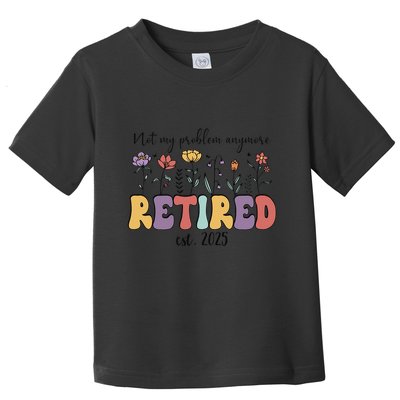 Retired 2025 Not My Problem Anymore Retirement Party Retiree Toddler T-Shirt