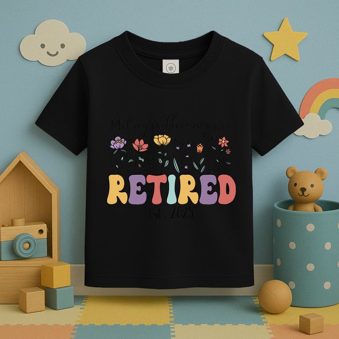 Retired 2025 Not My Problem Anymore Retirement Party Retiree Toddler T-Shirt