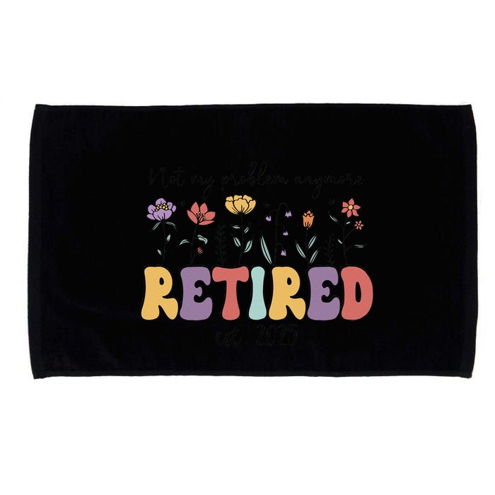 Retired 2025 Not My Problem Anymore Retirement Party Retiree Microfiber Hand Towel