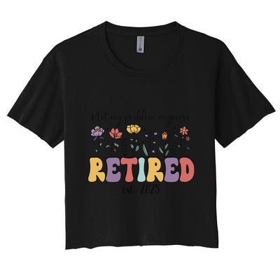 Retired 2025 Not My Problem Anymore Retirement Party Retiree Crop Top