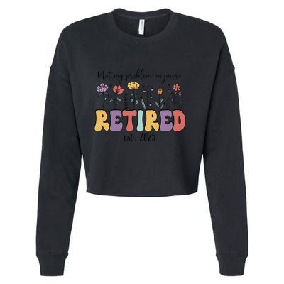 Retired 2025 Not My Problem Anymore Retirement Party Retiree Cropped Pullover Crew