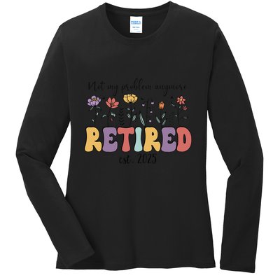 Retired 2025 Not My Problem Anymore Retirement Party Retiree Ladies Long Sleeve Shirt