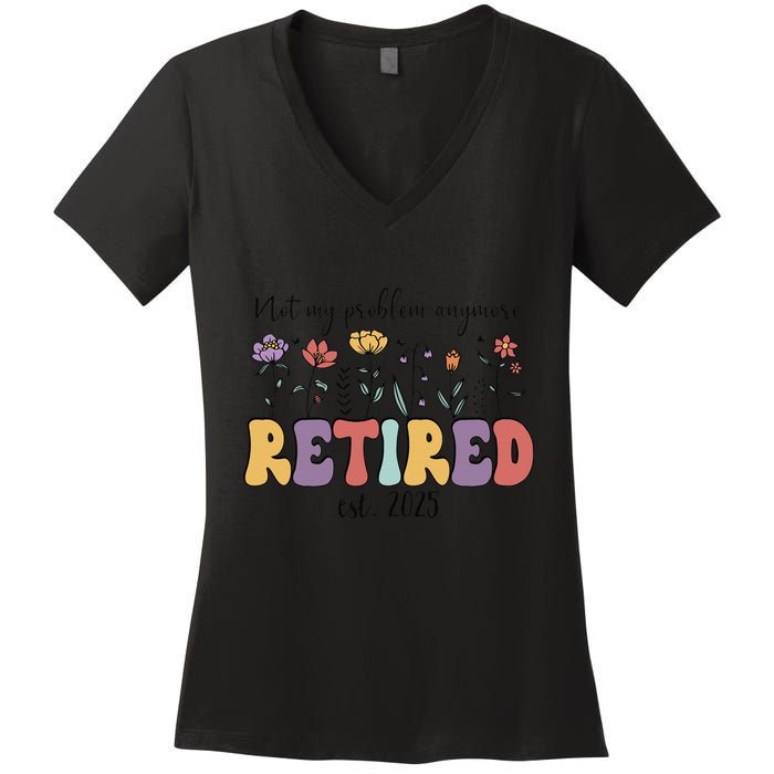Retired 2025 Not My Problem Anymore Retirement Party Retiree Women's V-Neck T-Shirt