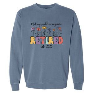 Retired 2025 Not My Problem Anymore Retirement Party Retiree Garment-Dyed Sweatshirt