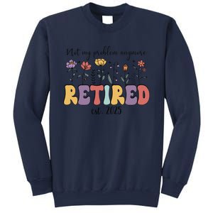 Retired 2025 Not My Problem Anymore Retirement Party Retiree Sweatshirt