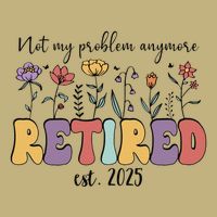 Retired 2025 Not My Problem Anymore Retirement Party Retiree Performance Shirt