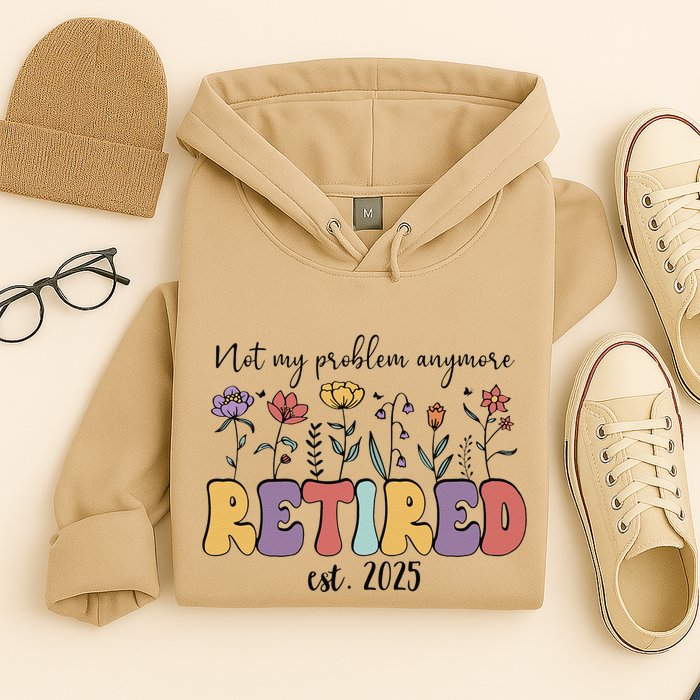 Retired 2025 Not My Problem Anymore Retirement Party Retiree Hoodie