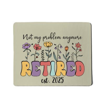 Retired 2025 Not My Problem Anymore Retirement Party Retiree Mousepad