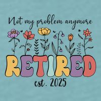 Retired 2025 Not My Problem Anymore Retirement Party Retiree Sueded Cloud Jersey T-Shirt