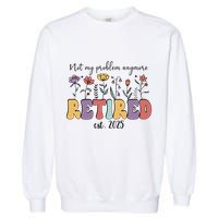 Retired 2025 Not My Problem Anymore Retirement Party Retiree Garment-Dyed Sweatshirt