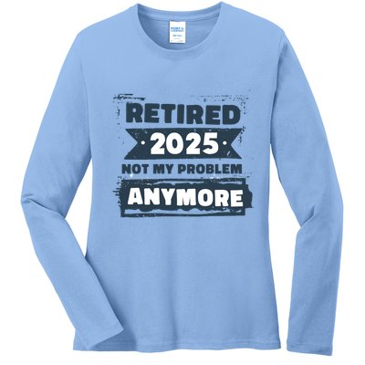 Retired 2025 Not My Problem Anymore Ladies Long Sleeve Shirt