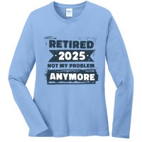 Retired 2025 Not My Problem Anymore Ladies Long Sleeve Shirt