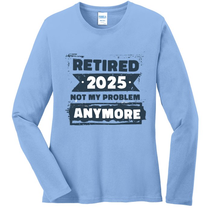 Retired 2025 Not My Problem Anymore Ladies Long Sleeve Shirt