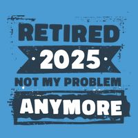 Retired 2025 Not My Problem Anymore Ladies Long Sleeve Shirt