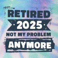 Retired 2025 Not My Problem Anymore Legacy Tie Dye Trucker Hat