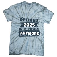 Retired 2025 Not My Problem Anymore Tie-Dye T-Shirt